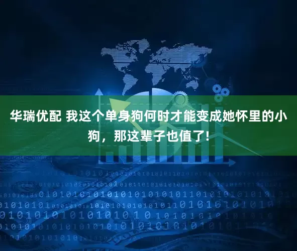 华瑞优配 我这个单身狗何时才能变成她怀里的小狗，那这辈子也值了!