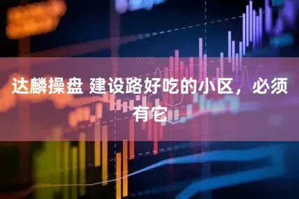 达麟操盘 建设路好吃的小区，必须有它